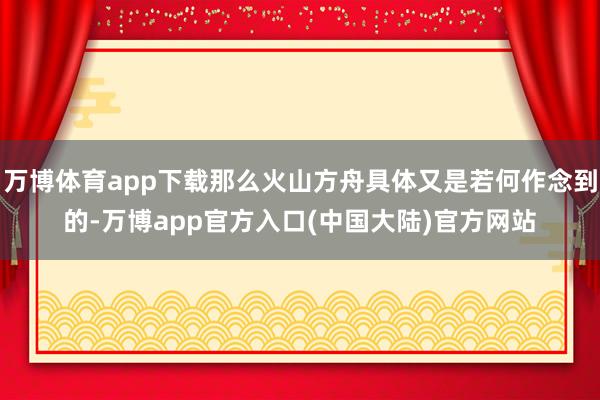 万博体育app下载那么火山方舟具体又是若何作念到的-万博app官方入口(中国大陆)官方网站